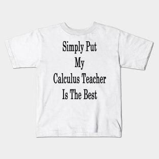 Simply Put My Calculus Teacher Is The Best Kids T-Shirt